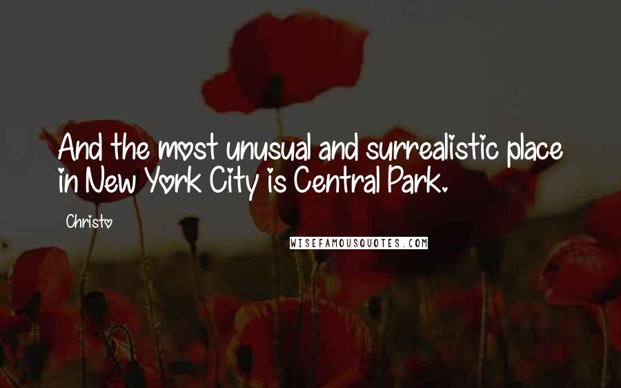 Christo Quotes: And the most unusual and surrealistic place in New York City is Central Park.