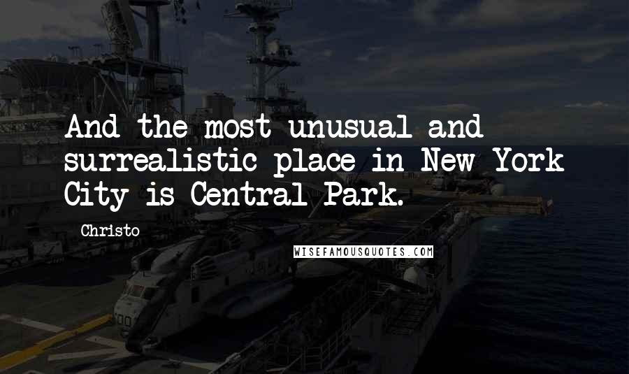 Christo Quotes: And the most unusual and surrealistic place in New York City is Central Park.