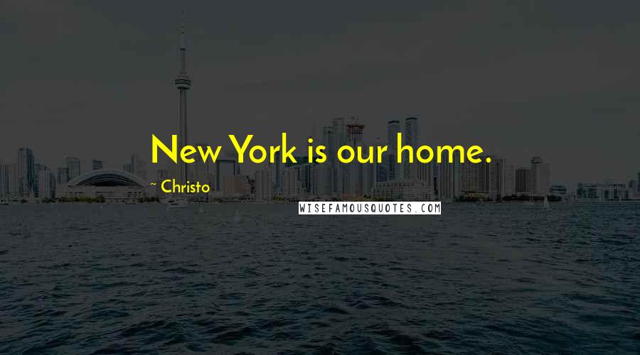 Christo Quotes: New York is our home.