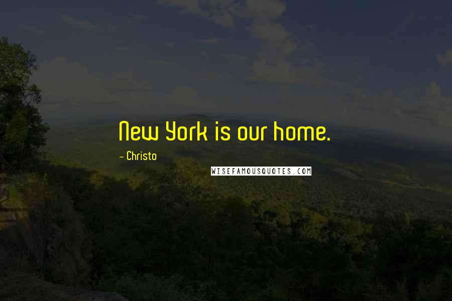 Christo Quotes: New York is our home.
