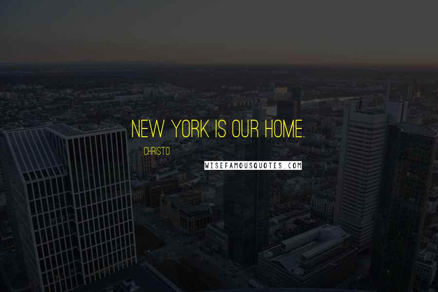 Christo Quotes: New York is our home.