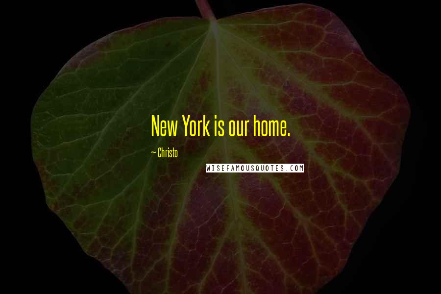 Christo Quotes: New York is our home.