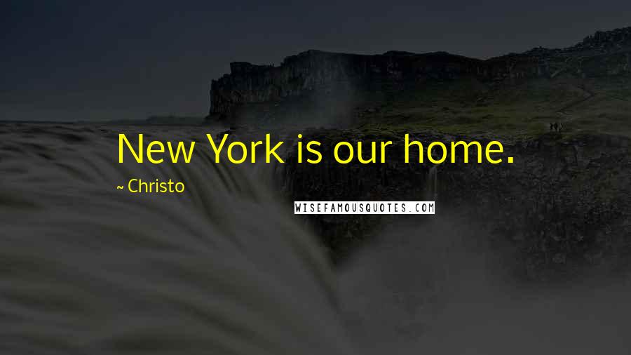 Christo Quotes: New York is our home.