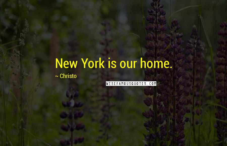 Christo Quotes: New York is our home.