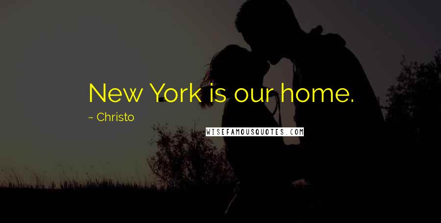 Christo Quotes: New York is our home.