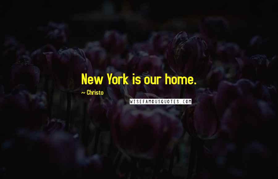 Christo Quotes: New York is our home.