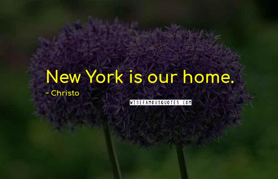 Christo Quotes: New York is our home.