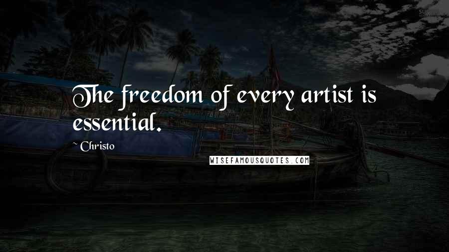 Christo Quotes: The freedom of every artist is essential.