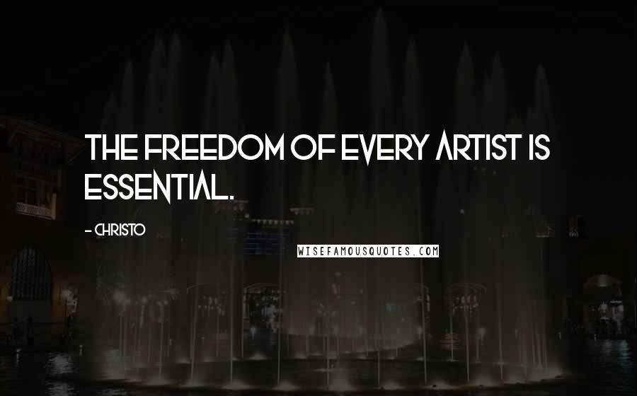 Christo Quotes: The freedom of every artist is essential.