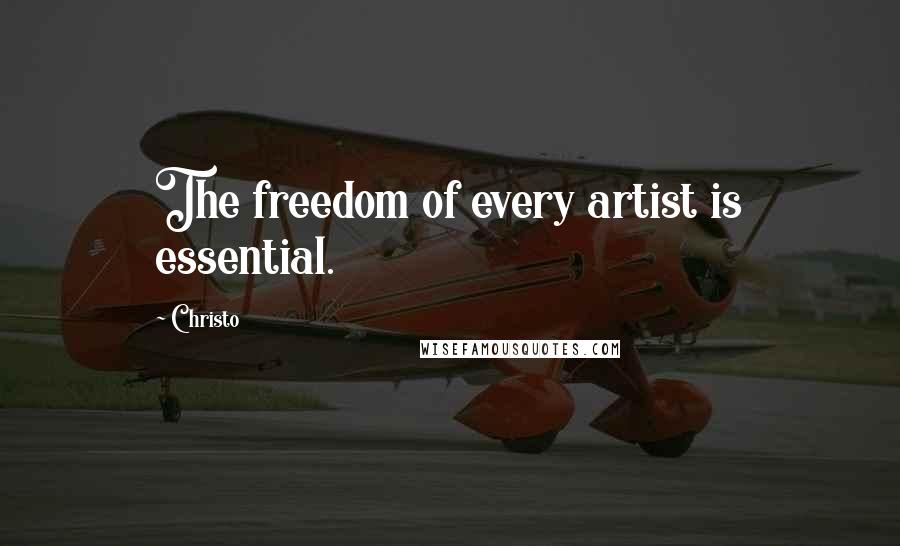 Christo Quotes: The freedom of every artist is essential.