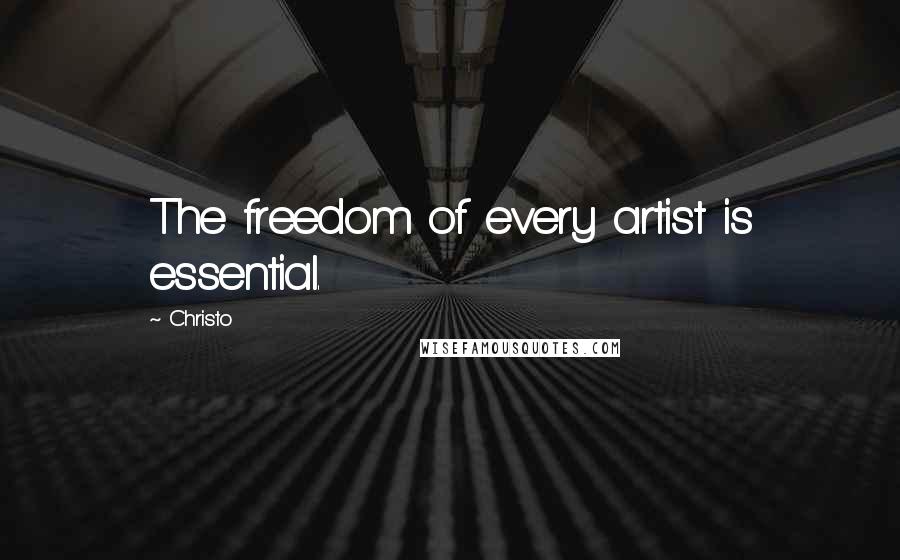 Christo Quotes: The freedom of every artist is essential.