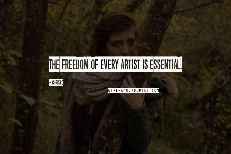 Christo Quotes: The freedom of every artist is essential.