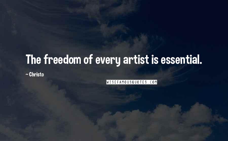 Christo Quotes: The freedom of every artist is essential.