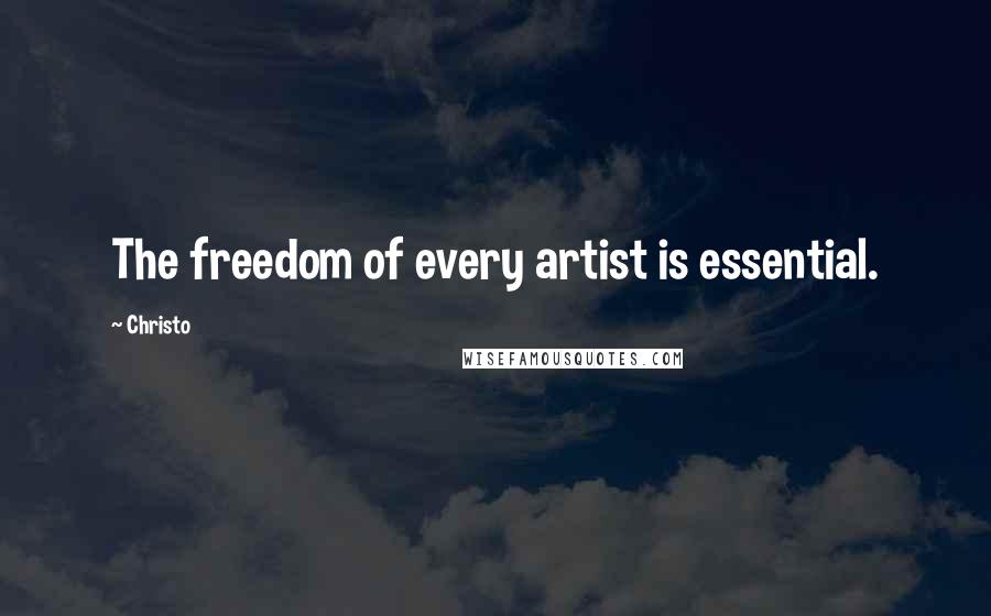 Christo Quotes: The freedom of every artist is essential.