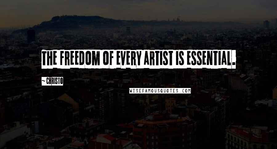 Christo Quotes: The freedom of every artist is essential.