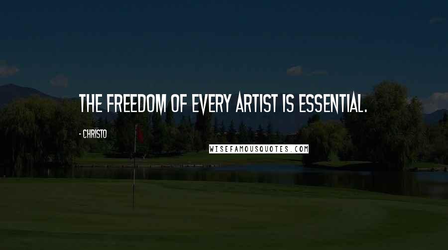 Christo Quotes: The freedom of every artist is essential.