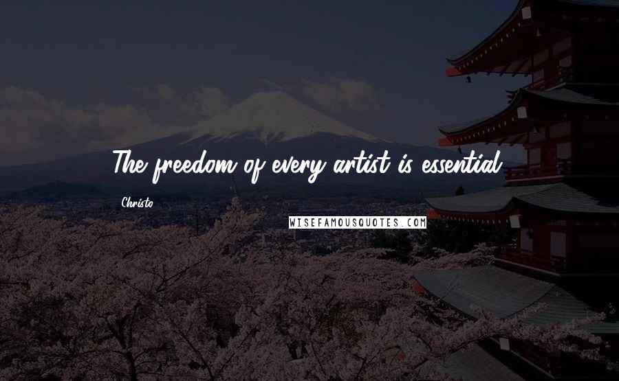 Christo Quotes: The freedom of every artist is essential.