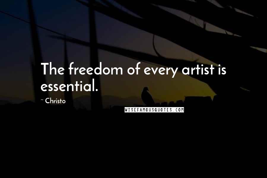 Christo Quotes: The freedom of every artist is essential.