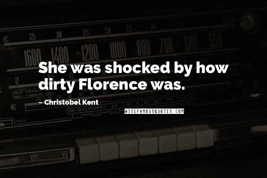 Christobel Kent Quotes: She was shocked by how dirty Florence was.