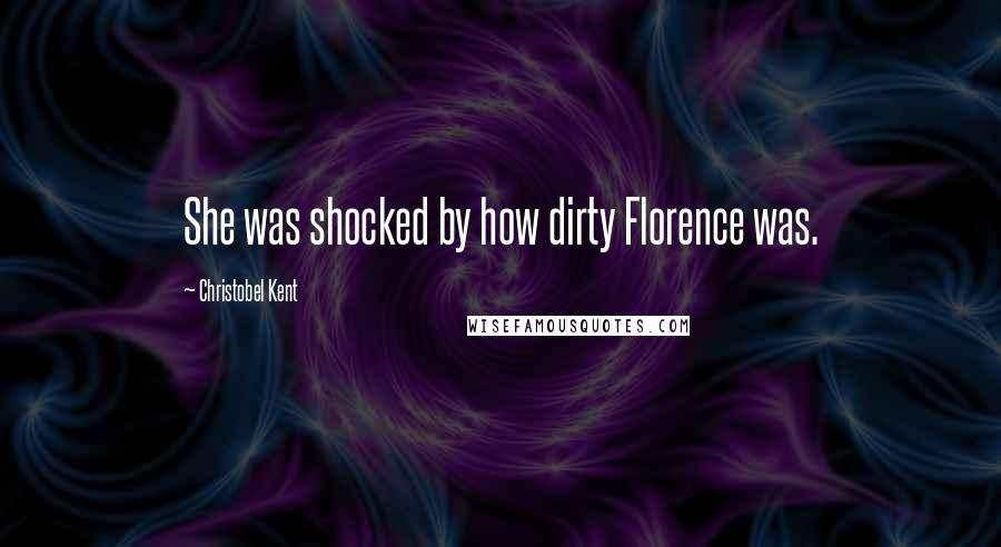 Christobel Kent Quotes: She was shocked by how dirty Florence was.