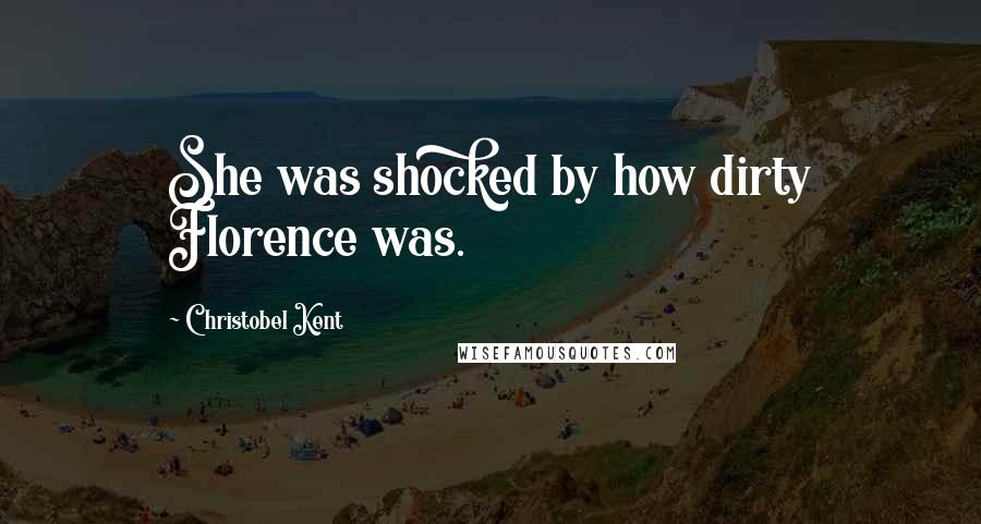 Christobel Kent Quotes: She was shocked by how dirty Florence was.