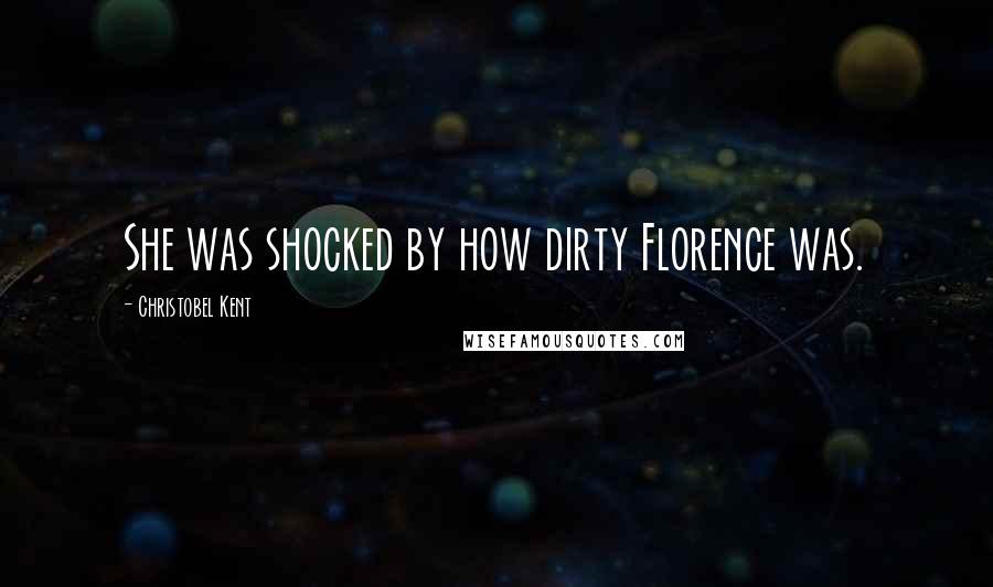 Christobel Kent Quotes: She was shocked by how dirty Florence was.