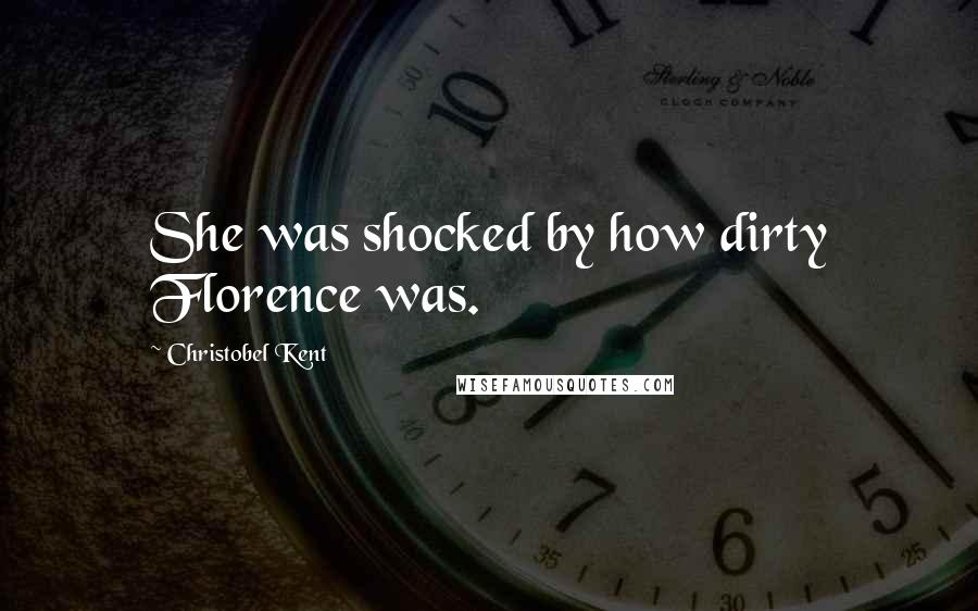 Christobel Kent Quotes: She was shocked by how dirty Florence was.