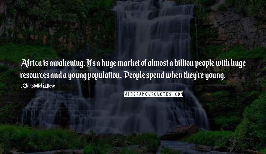 Christoffel Wiese Quotes: Africa is awakening. It's a huge market of almost a billion people with huge resources and a young population. People spend when they're young.