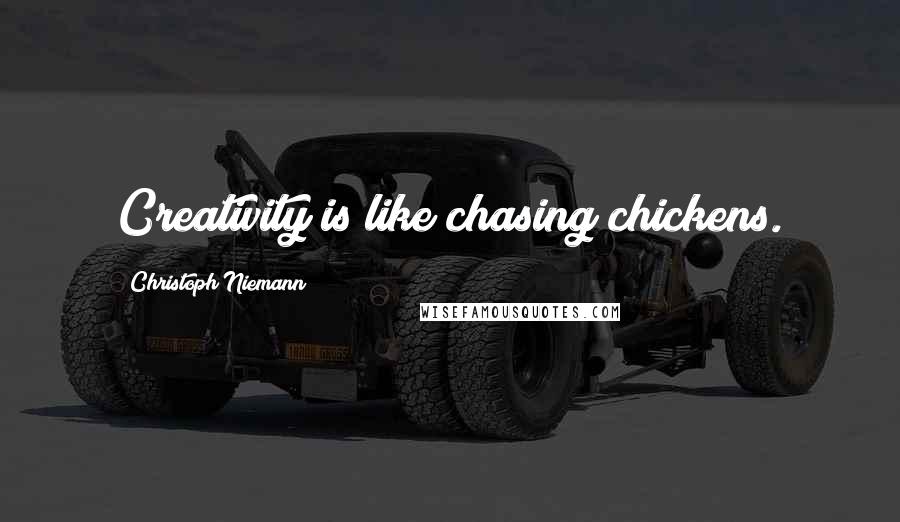 Christoph Niemann Quotes: Creativity is like chasing chickens.