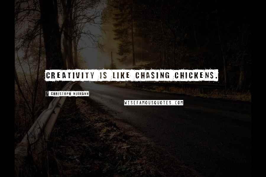 Christoph Niemann Quotes: Creativity is like chasing chickens.