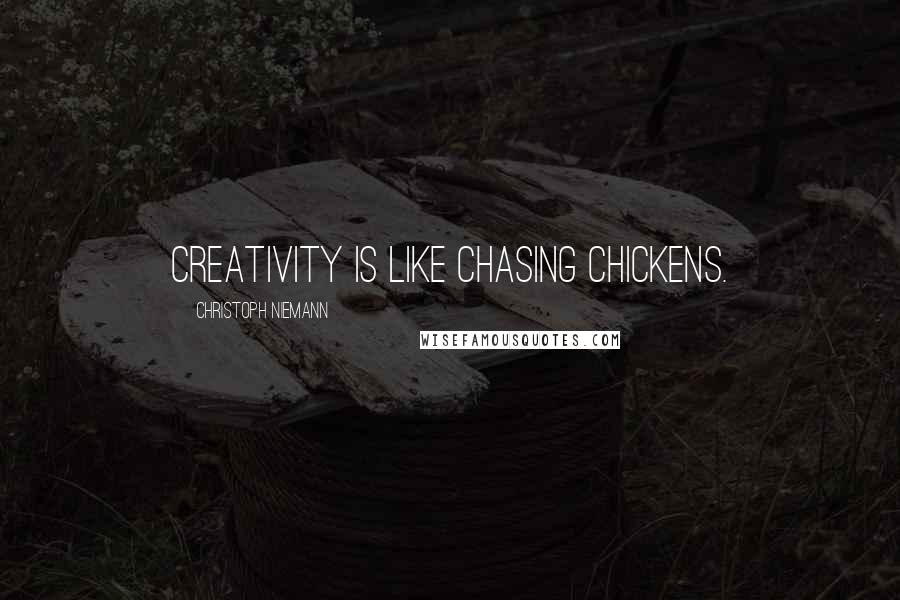 Christoph Niemann Quotes: Creativity is like chasing chickens.