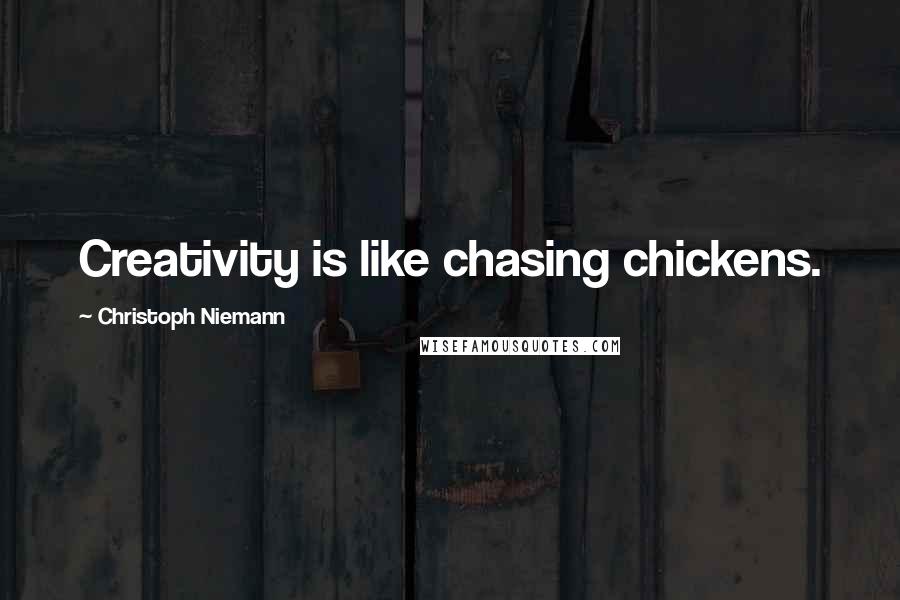 Christoph Niemann Quotes: Creativity is like chasing chickens.