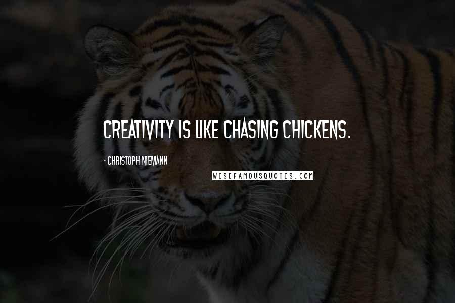 Christoph Niemann Quotes: Creativity is like chasing chickens.