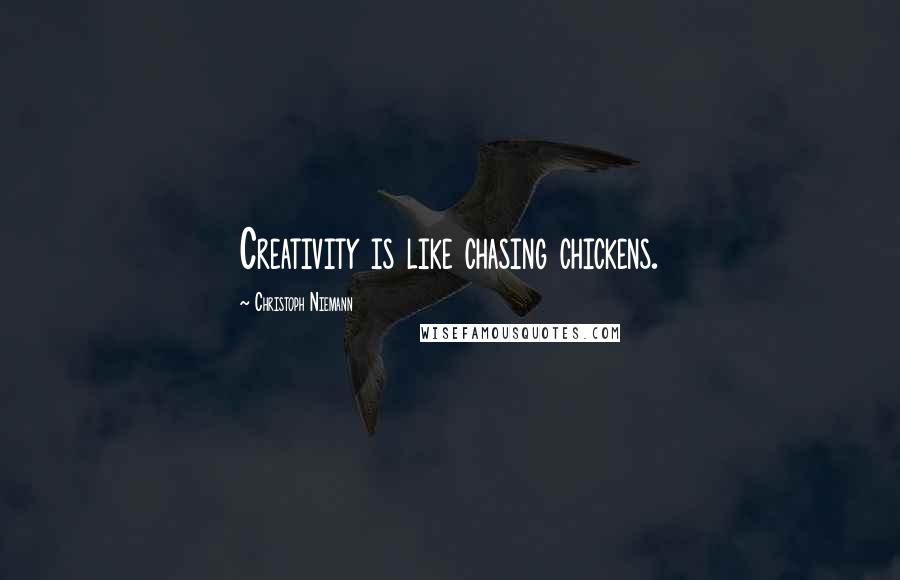 Christoph Niemann Quotes: Creativity is like chasing chickens.