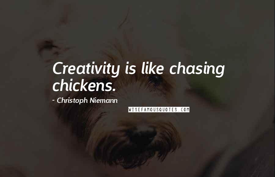 Christoph Niemann Quotes: Creativity is like chasing chickens.