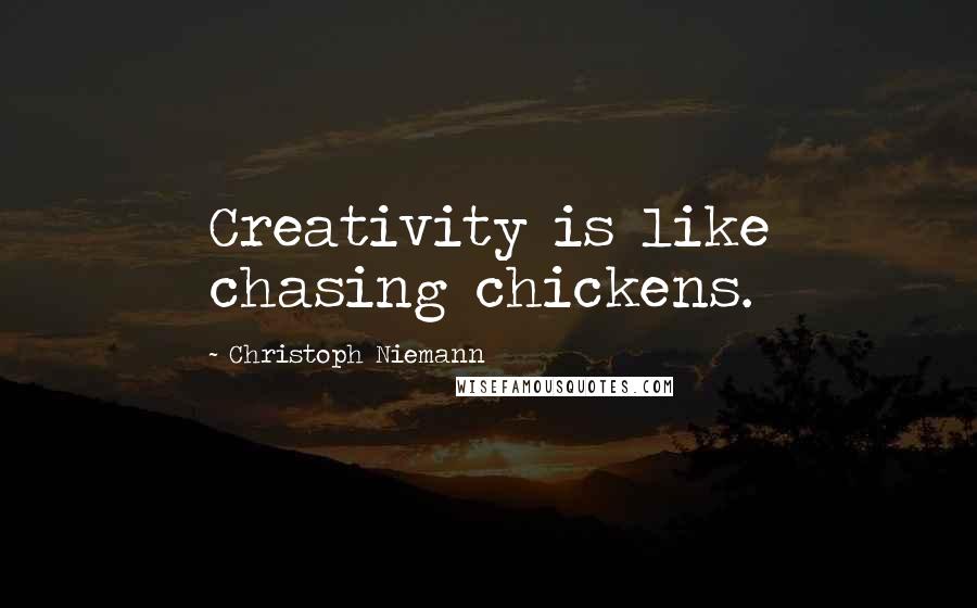 Christoph Niemann Quotes: Creativity is like chasing chickens.