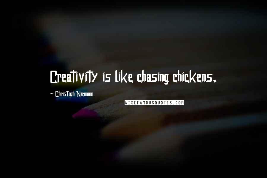 Christoph Niemann Quotes: Creativity is like chasing chickens.