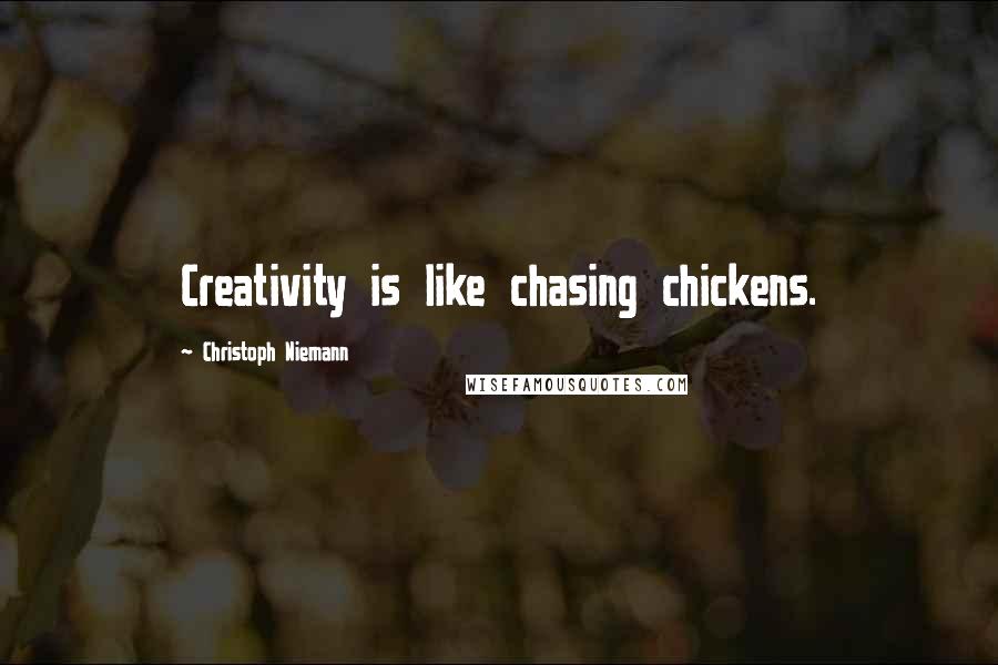 Christoph Niemann Quotes: Creativity is like chasing chickens.