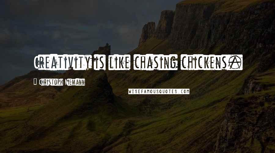 Christoph Niemann Quotes: Creativity is like chasing chickens.