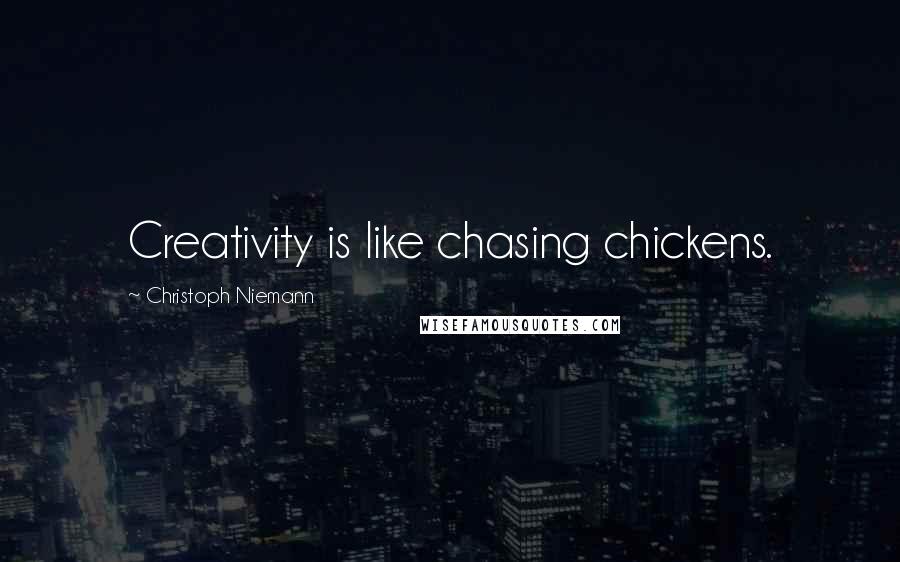 Christoph Niemann Quotes: Creativity is like chasing chickens.