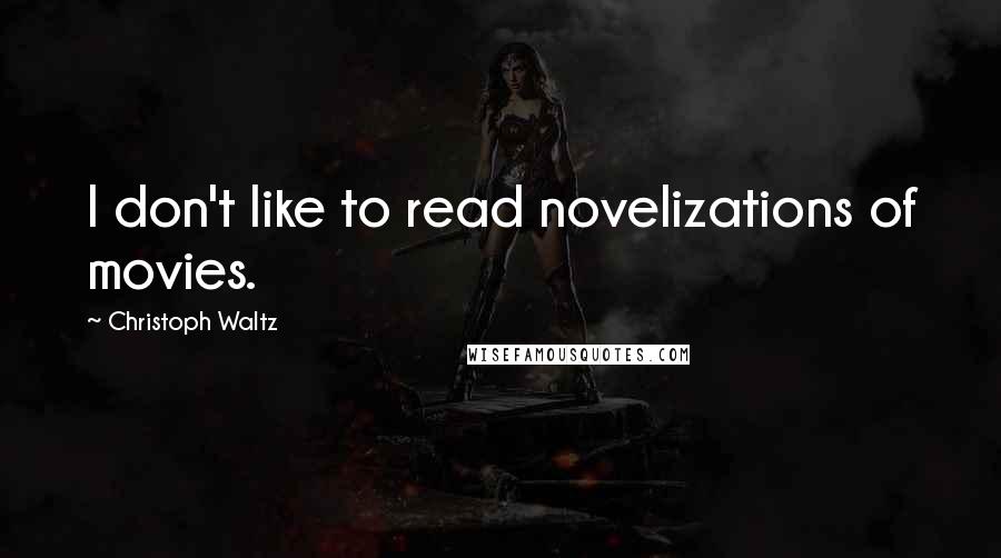 Christoph Waltz Quotes: I don't like to read novelizations of movies.