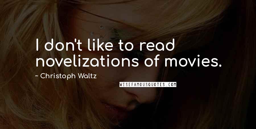 Christoph Waltz Quotes: I don't like to read novelizations of movies.