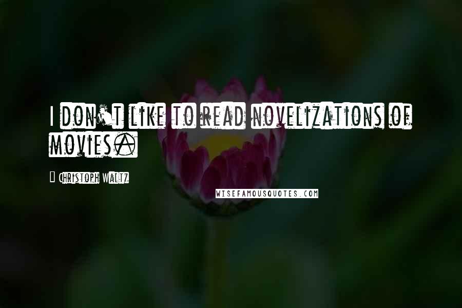 Christoph Waltz Quotes: I don't like to read novelizations of movies.