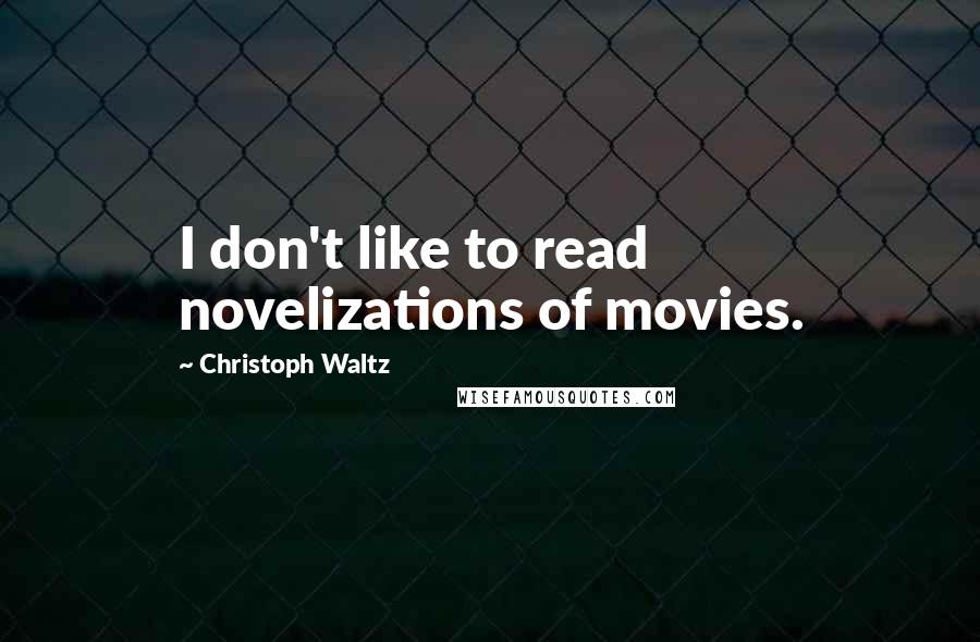 Christoph Waltz Quotes: I don't like to read novelizations of movies.