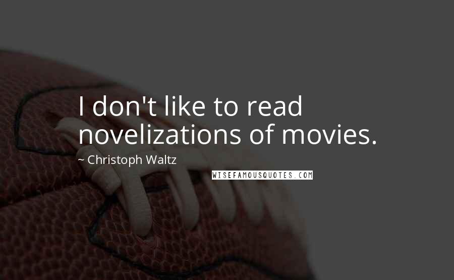 Christoph Waltz Quotes: I don't like to read novelizations of movies.