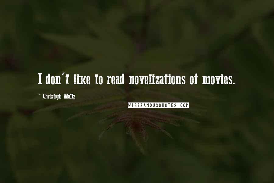 Christoph Waltz Quotes: I don't like to read novelizations of movies.