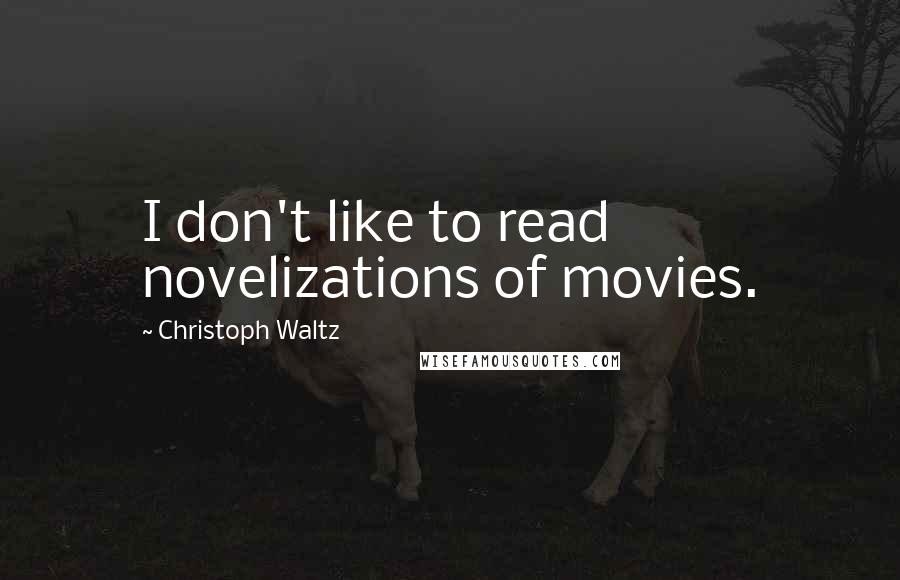 Christoph Waltz Quotes: I don't like to read novelizations of movies.