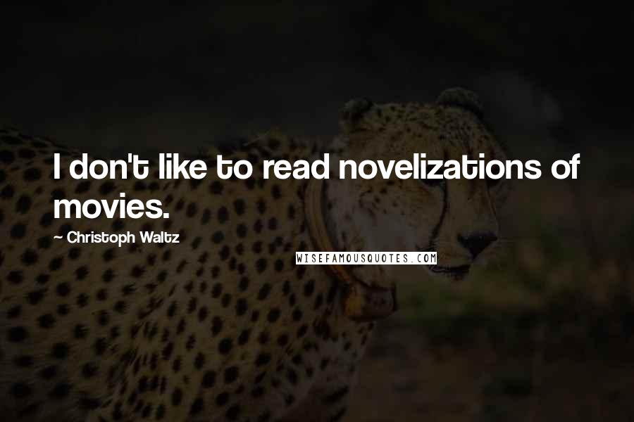 Christoph Waltz Quotes: I don't like to read novelizations of movies.