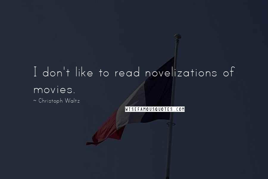 Christoph Waltz Quotes: I don't like to read novelizations of movies.