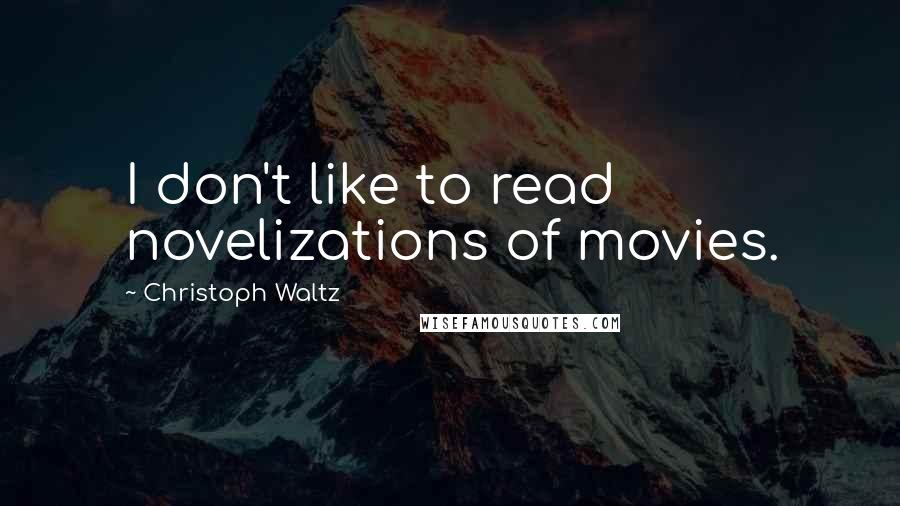 Christoph Waltz Quotes: I don't like to read novelizations of movies.